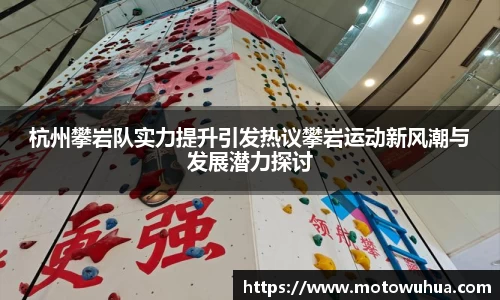 杭州攀岩队实力提升引发热议攀岩运动新风潮与发展潜力探讨